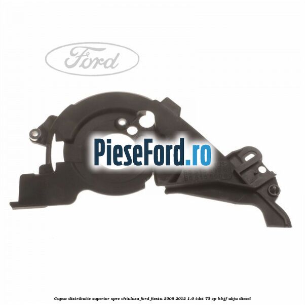 Capac distributie superior spre chiulasa Ford Fiesta 2008-2012 1.6 TDCi 75 cp HHJF, UBJA diesel