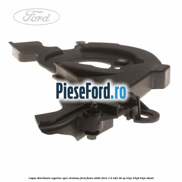 Capac distributie superior spre chiulasa Ford Fiesta 2008-2012 1.6 TDCi 90 cp Capac distributie superior spre chiulasa Ford Fiesta 2008-2012 1.6 TDCi 90 cp HHJC, HHJD, HHJE diesel