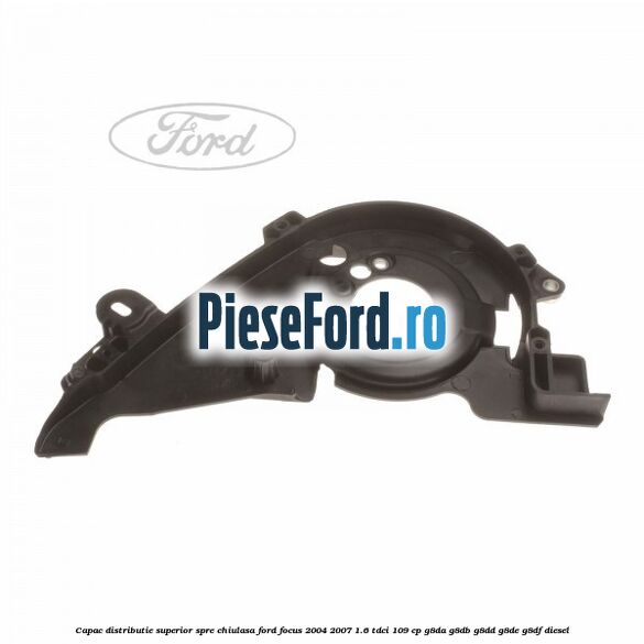 Capac distributie superior spre chiulasa Ford Focus 2004-2007 1.6 TDCi 109 cp Capac distributie superior spre chiulasa Ford Focus 2004-2007 1.6 TDCi 109 cp G8DA, G8DB, G8DD, G8DE, G8DF diesel