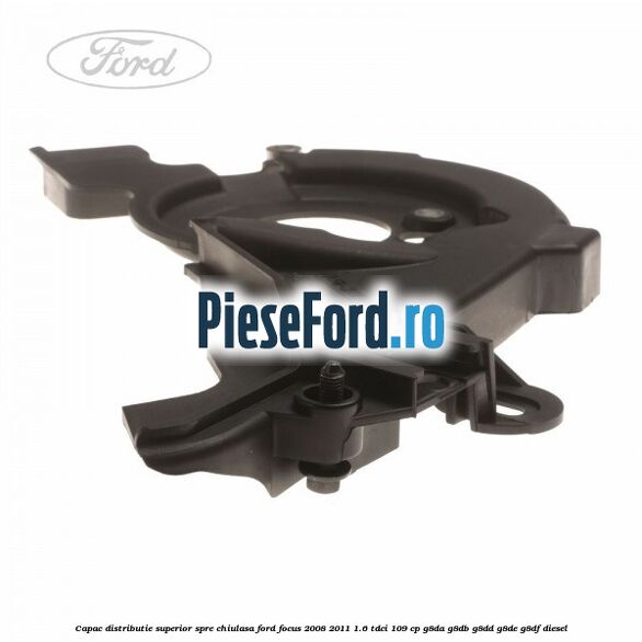 Capac distributie superior spre chiulasa Ford Focus 2008-2011 1.6 TDCi 109 cp G8DA, G8DB, G8DD, G8DE, G8DF diesel