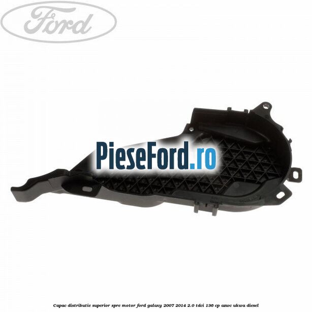 Capac distributie superior spre motor Ford Galaxy 2007-2014 2.0 TDCi 136 cp Capac distributie superior spre motor Ford Galaxy 2007-2014 2.0 TDCi 136 cp AZWC, UKWA diesel