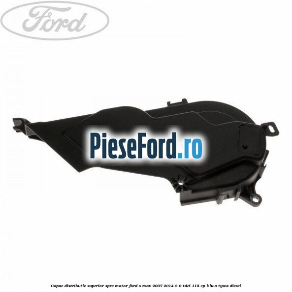 Capac distributie superior spre motor Ford S-Max 2007-2014 2.0 TDCi 115 cp KLWA, TYWA diesel