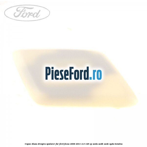 Capac diuza dreapta spalator far Ford Focus 2008-2011 2.0 145 cp AODA, AODB, AODE, SYDA benzina