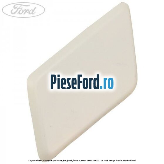 Capac diuza dreapta spalator far Ford Focus C-Max 2003-2007 1.6 TDCi 90 cp HHDA, HHDB diesel