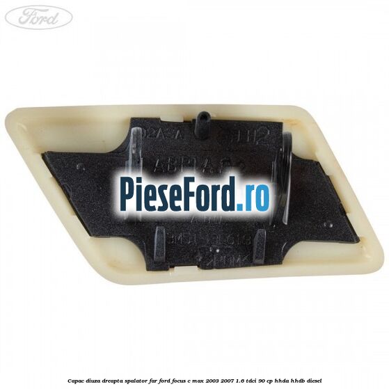 Capac diuza dreapta spalator far Ford Focus C-Max 2003-2007 1.6 TDCi 90 cp HHDA, HHDB diesel