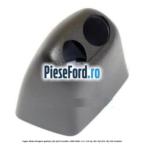 Capac diuza dreapta spalator far Ford Mondeo 1996-2000 1.8 i 115 cp RKB, RKF, RKH, RKJ, RKK benzina