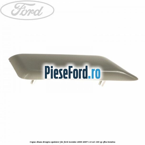 Capac diuza dreapta spalator far Ford Mondeo 2000-2007 1.8 SCi 130 cp CFBA benzina