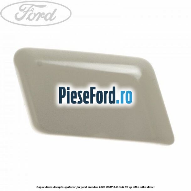 Capac diuza dreapta spalator far Ford Mondeo 2000-2007 2.0 TDDI 90 cp