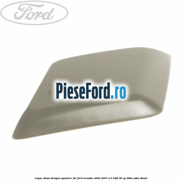 Capac diuza dreapta spalator far Ford Mondeo 2000-2007 2.0 TDDI 90 cp D5BA, SDBA diesel