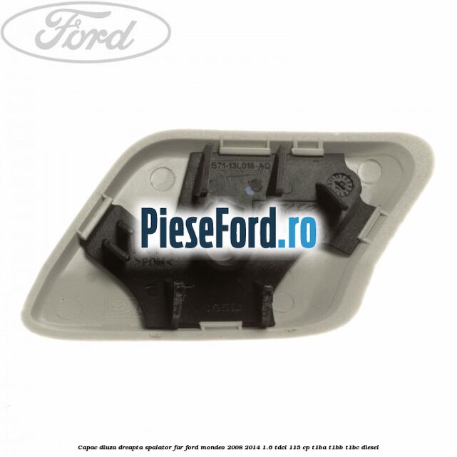 Capac diuza dreapta spalator far Ford Mondeo 2008-2014 1.6 TDCi 115 cp T1BA, T1BB, T1BC diesel