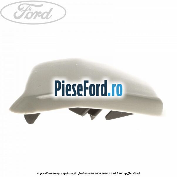 Capac diuza dreapta spalator far Ford Mondeo 2008-2014 1.8 TDCi 100 cp FFBA diesel