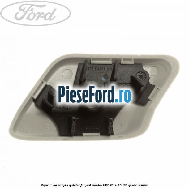 Capac diuza dreapta spalator far Ford Mondeo 2008-2014 2.3 160 cp Capac diuza dreapta spalator far Ford Mondeo 2008-2014 2.3 160 cp SEBA benzina