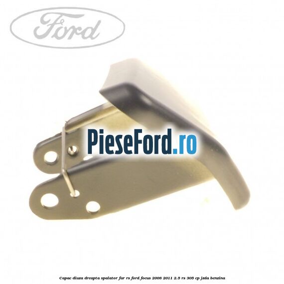 Capac diuza dreapta spalator far RS Ford Focus 2008-2011 2.5 RS 305 cp JZDA benzina