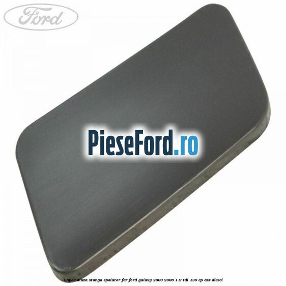 Capac diuza stanga spalator far Ford Galaxy 2000-2006 1.9 TDI 130 cp Capac diuza stanga spalator far Ford Galaxy 2000-2006 1.9 TDI 130 cp ASZ diesel