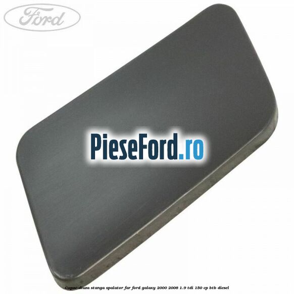 Capac diuza stanga spalator far Ford Galaxy 2000-2006 1.9 TDI 150 cp BTB diesel