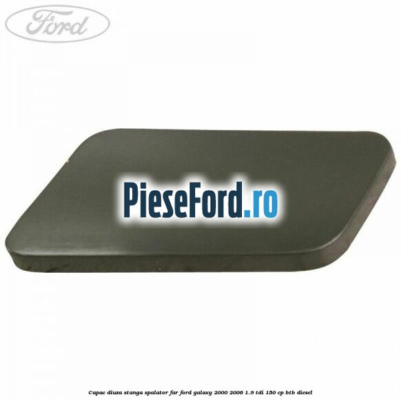 Capac diuza stanga spalator far Ford Galaxy 2000-2006 1.9 TDI 150 cp BTB diesel