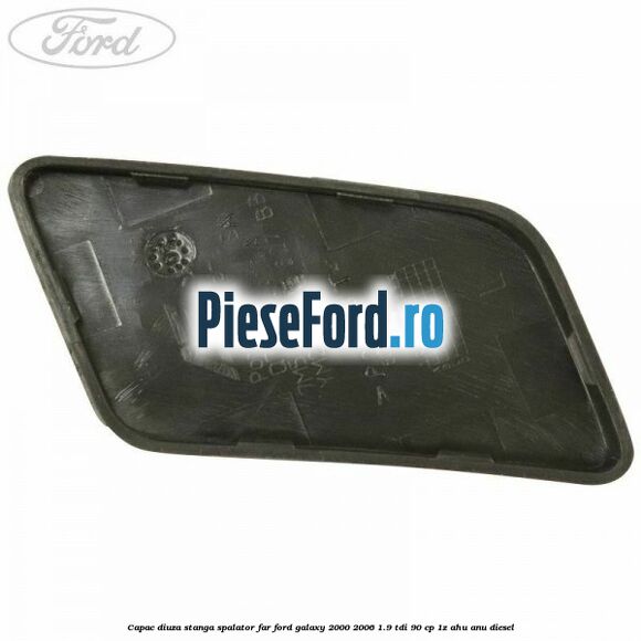 Capac diuza stanga spalator far Ford Galaxy 2000-2006 1.9 TDI 90 cp 1Z, AHU, ANU diesel