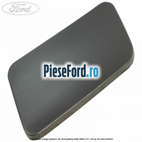 Capac diuza stanga spalator far Ford Galaxy 2000-2006 2.0 i 116 cp NSE, ZVSA benzina