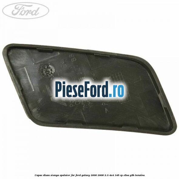 Capac diuza stanga spalator far Ford Galaxy 2000-2006 2.3 4x4 145 cp E5SA, Y5B benzina