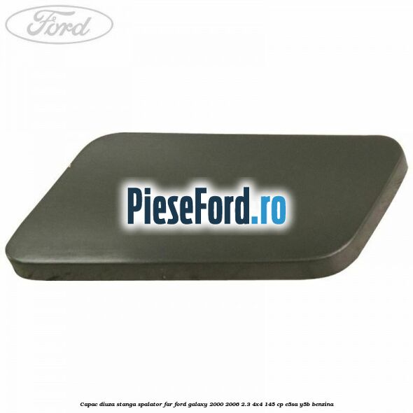Capac diuza stanga spalator far Ford Galaxy 2000-2006 2.3 4x4 145 cp E5SA, Y5B benzina