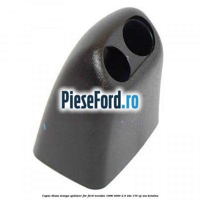 Capac diuza stanga spalator far Ford Mondeo 1996-2000 2.5 24V 170 cp SEA benzina