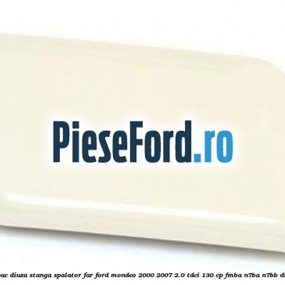 Capac diuza stanga spalator far Ford Mondeo 2000-2007 2.0 TDCi 130 cp Capac diuza stanga spalator far Ford Mondeo 2000-2007 2.0 TDCi 130 cp FMBA, N7BA, N7BB diesel