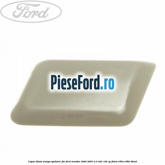 Capac diuza stanga spalator far Ford Mondeo 2000-2007 2.0 TDCi 130 cp FMBA, N7BA, N7BB diesel