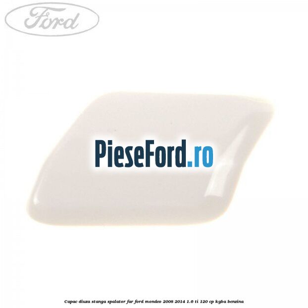 Capac diuza stanga spalator far Ford Mondeo 2008-2014 1.6 Ti 120 cp