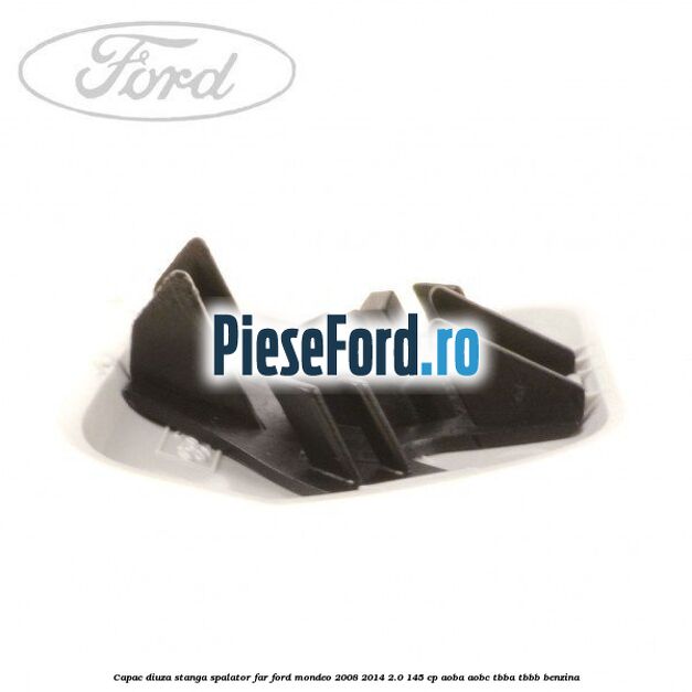 Capac diuza stanga spalator far Ford Mondeo 2008-2014 2.0 145 cp AOBA, AOBC, TBBA, TBBB benzina