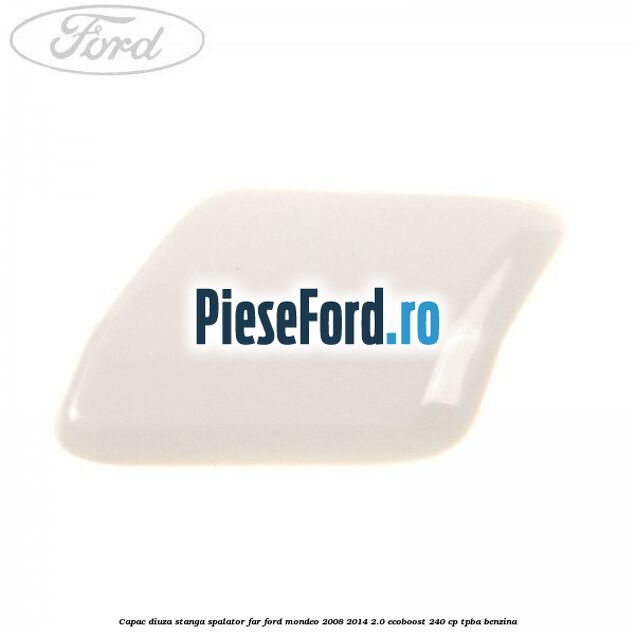 Capac diuza stanga spalator far Ford Mondeo 2008-2014 2.0 EcoBoost 240 cp