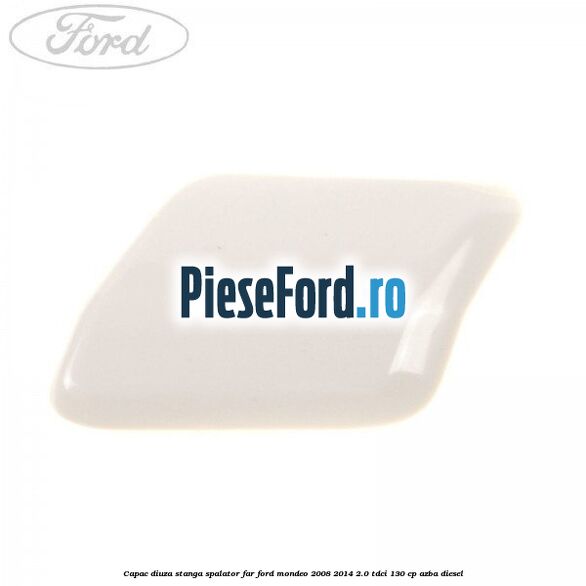 Capac diuza stanga spalator far Ford Mondeo 2008-2014 2.0 TDCi 130 cp