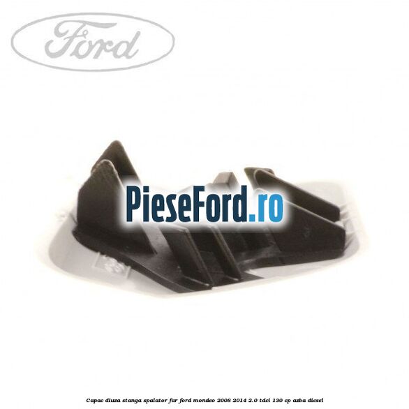 Capac diuza stanga spalator far Ford Mondeo 2008-2014 2.0 TDCi 130 cp AZBA diesel
