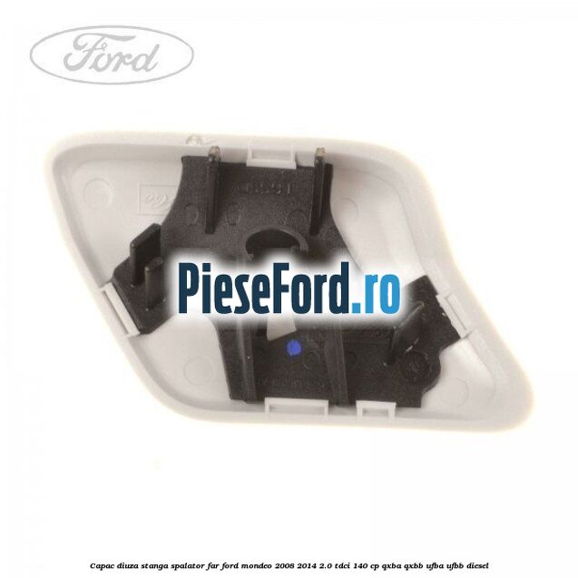 Capac diuza stanga spalator far Ford Mondeo 2008-2014 2.0 TDCi 140 cp QXBA, QXBB, UFBA, UFBB diesel