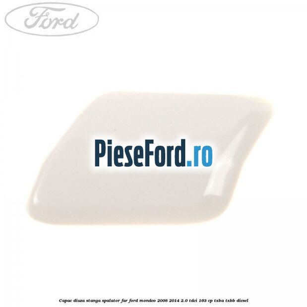 Capac diuza stanga spalator far Ford Mondeo 2008-2014 2.0 TDCi 163 cp TXBA, TXBB diesel
