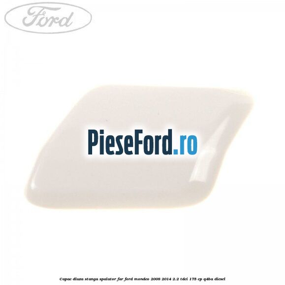Capac diuza stanga spalator far Ford Mondeo 2008-2014 2.2 TDCi 175 cp