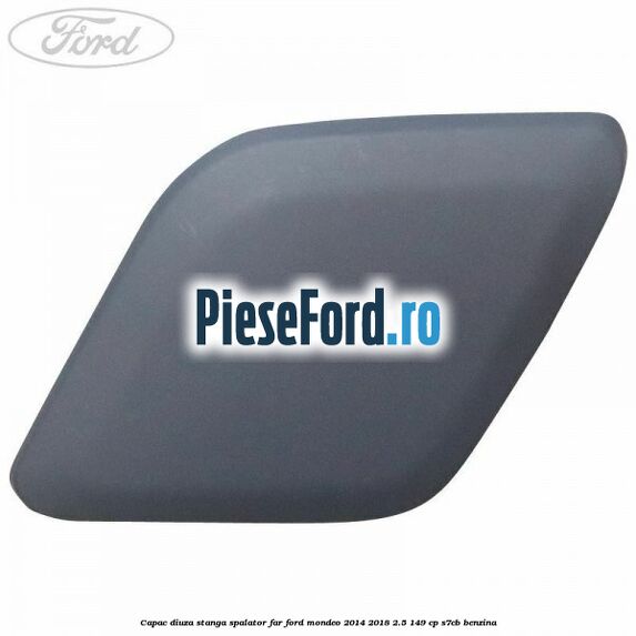 Capac diuza stanga spalator far Ford Mondeo 2014-2018 2.5 149 cp S7CB benzina