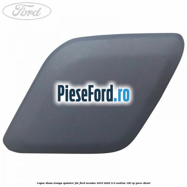 Capac diuza stanga spalator far Ford Mondeo 2019-2023 2.0 EcoBlue 190 cp YMCC diesel