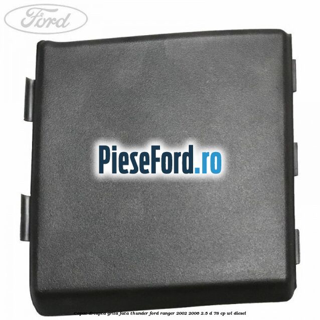 Capac dreapta grila fata Thunder Ford Ranger 2002-2006 2.5 D 78 cp WL diesel
