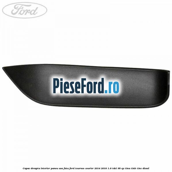 Capac dreapta interior panou usa fata Ford Tourneo Courier 2014-2018 1.6 TDCi 95 cp T3CA, T3CB, T3CC diesel