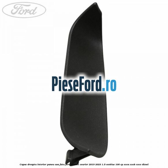 Capac dreapta interior panou usa fata Ford Transit Courier 2019-2023 1.5 EcoBlue 100 cp XXCA, XXCB, XXCC diesel