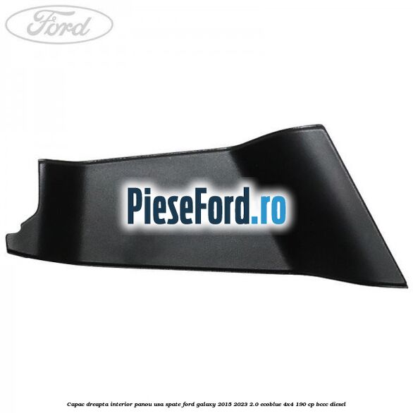 Capac dreapta interior panou usa spate Ford Galaxy 2015-2023 2.0 EcoBlue 4x4 190 cp BCCC diesel