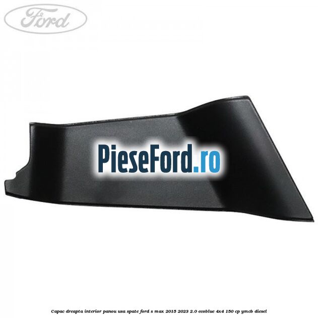 Capac dreapta interior panou usa spate Ford S-Max 2015-2023 2.0 EcoBlue 4x4 150 cp YMCB diesel