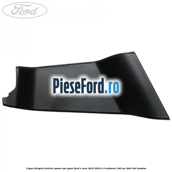 Capac dreapta interior panou usa spate Ford S-Max 2015-2023 2.0 EcoBoost 240 cp R9CD, R9CI benzina