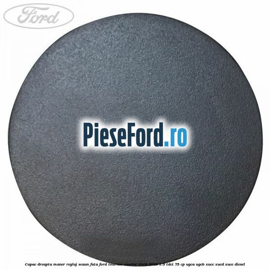 Capac dreapta maner reglaj scaun fata Ford Tourneo Courier 2019-2023 1.5 TDCi 75 cp UGCA, UGCB, XUCC, XUCD, XUCE, diesel