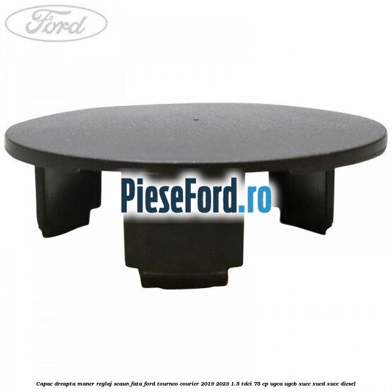 Capac dreapta maner reglaj scaun fata Ford Tourneo Courier 2019-2023 1.5 TDCi 75 cp UGCA, UGCB, XUCC, XUCD, XUCE, diesel
