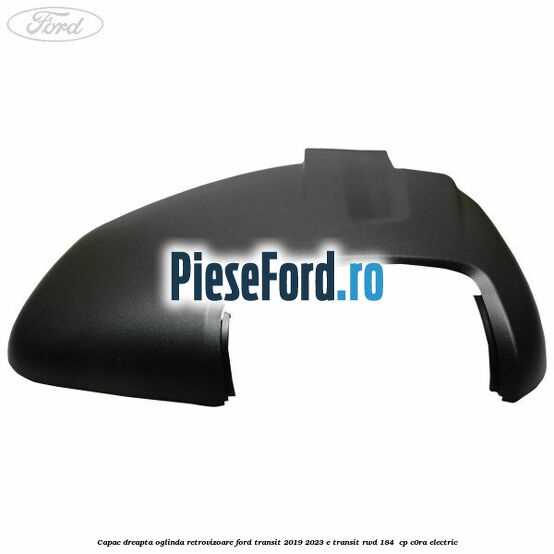 Capac dreapta oglinda retrovizoare Ford Transit 2019-2023 E-TRANSIT RWD 184 cp Capac dreapta oglinda retrovizoare Ford Transit 2019-2023 E-TRANSIT RWD 184 cp C0RA electric