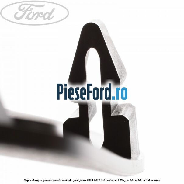 Capac dreapta panou consola centrala Ford Focus 2014-2018 1.0 EcoBoost 125 cp M1DA, M1DC, M1DD benzina