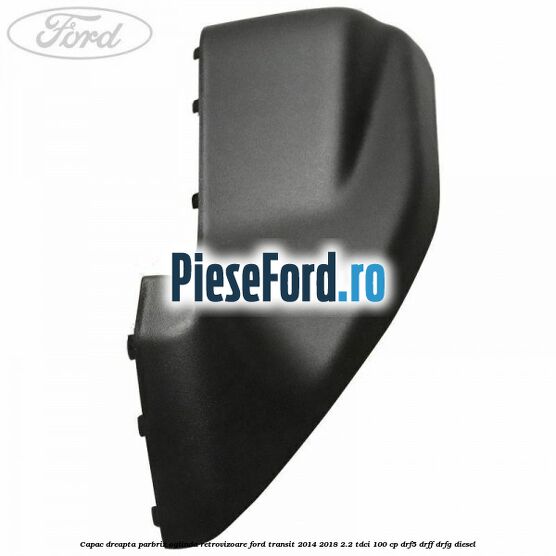Capac dreapta parbriz oglinda retrovizoare Ford Transit 2014-2018 2.2 TDCi 100 cp DRF5, DRFF, DRFG diesel