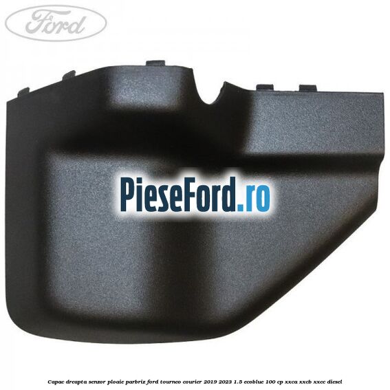Capac dreapta senzor ploaie parbriz Ford Tourneo Courier 2019-2023 1.5 EcoBlue 100 cp XXCA, XXCB, XXCC diesel