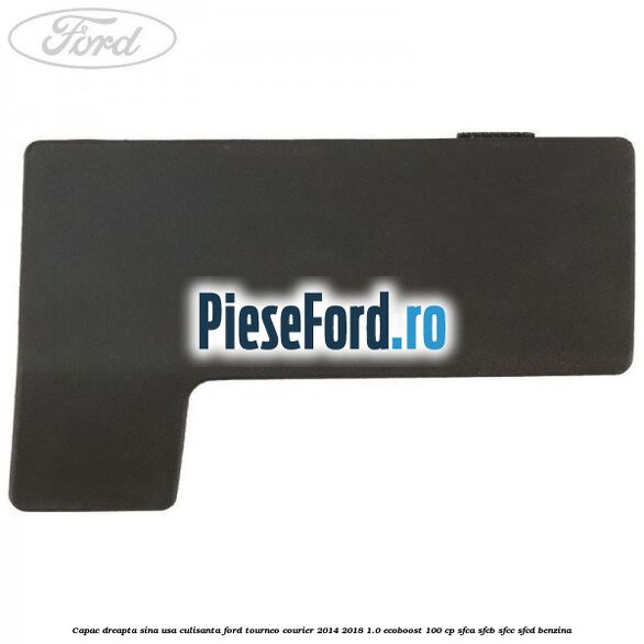 Capac dreapta sina usa culisanta Ford Tourneo Courier 2014-2018 1.0 EcoBoost 100 cp SFCA, SFCB, SFCC, SFCD benzina